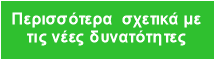 Περισσότερα σχετικά με
τις νέες δυνατότητες